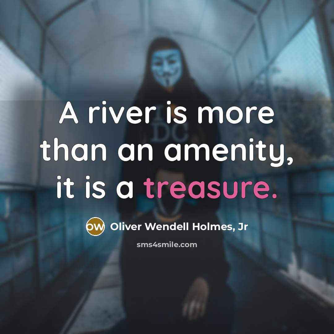 “A river is more than an amenity, it is a…” quote by Oliver Wendell Holmes, Jr