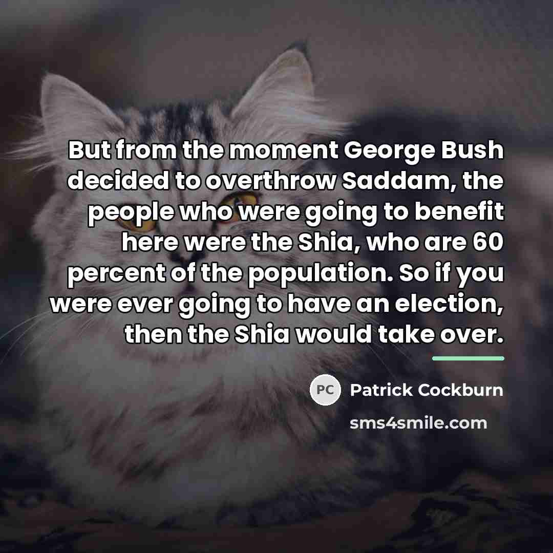 “But from the moment George Bush decided to overthrow Saddam,…” quote by Patrick Cockburn