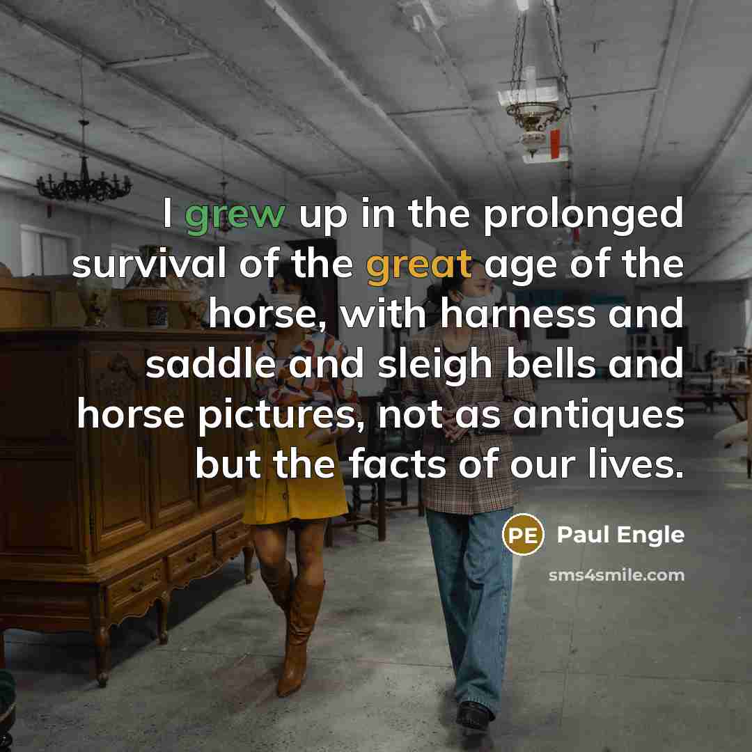 “I grew up in the prolonged survival of the great…” quote by Paul Engle