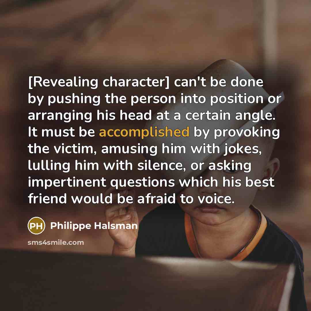 “[Revealing character] can't be done by pushing the person into…” quote by Philippe Halsman