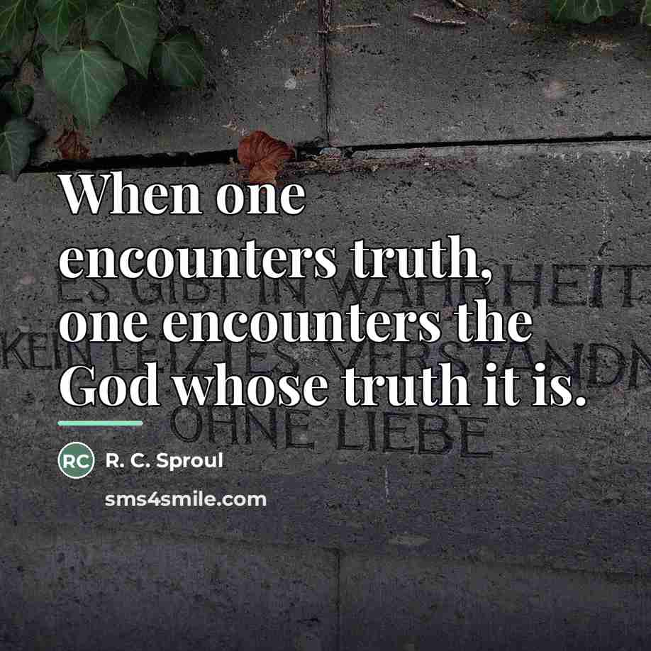 “When one encounters truth, one encounters the God whose truth…” quote by R. C. Sproul