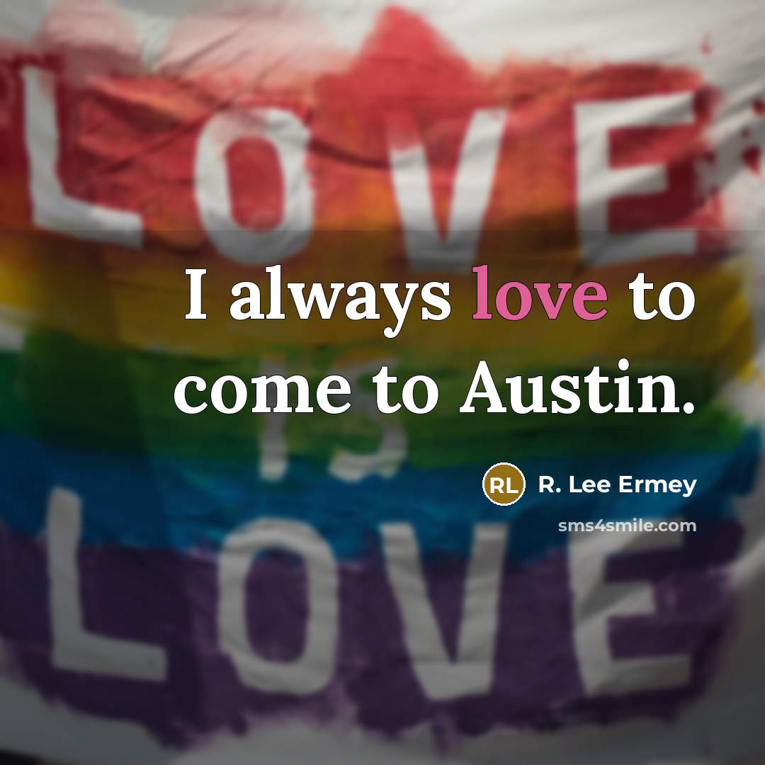 “I always love to come to Austin.…” quote by R. Lee Ermey
