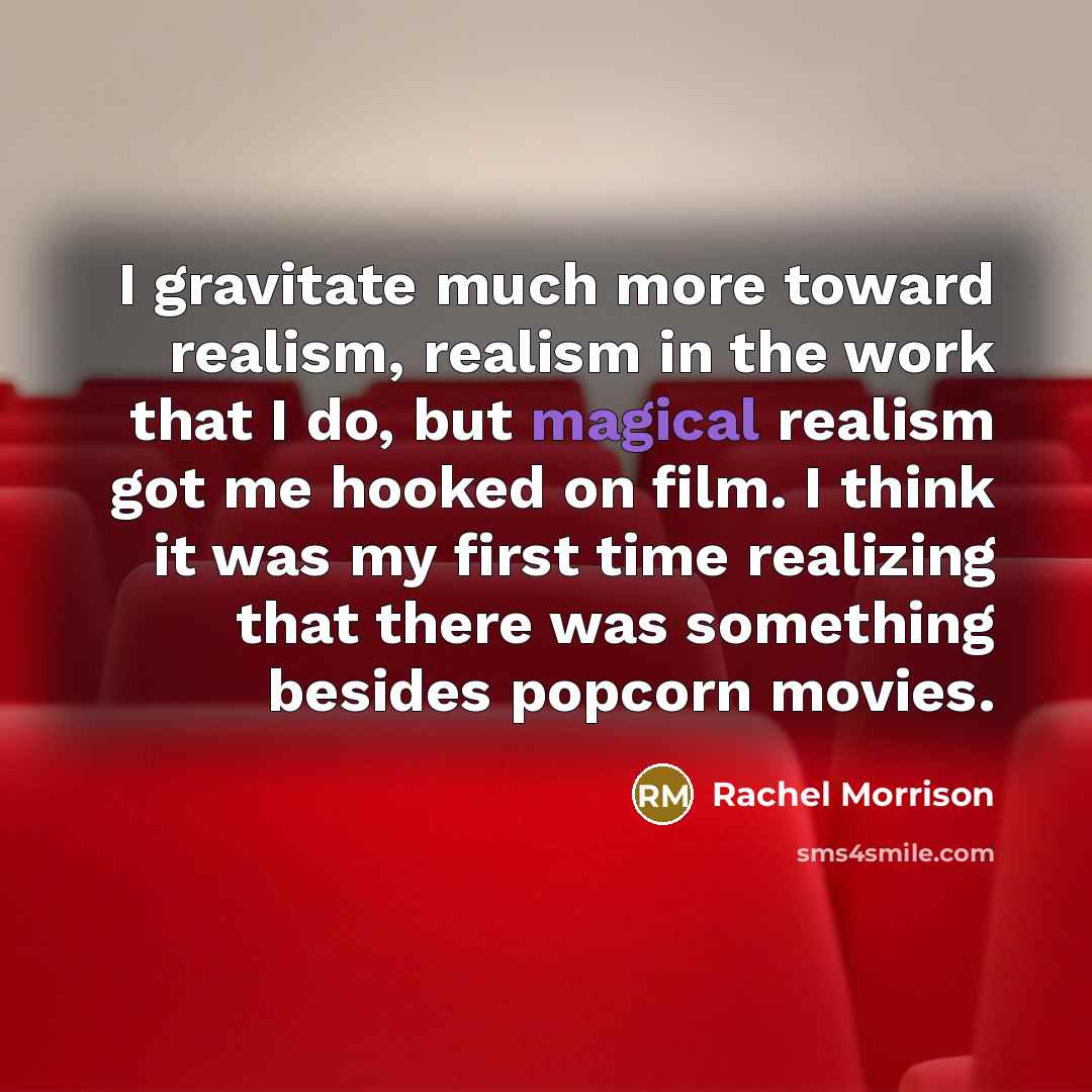 “I gravitate much more toward realism, realism in the work…” quote by Rachel Morrison
