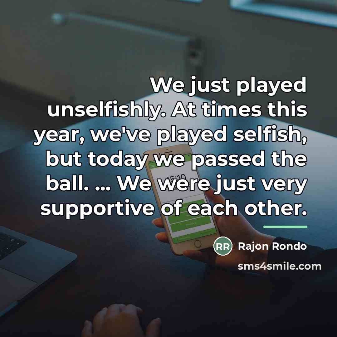 “We just played unselfishly. At times this year, we've played…” quote by Rajon Rondo
