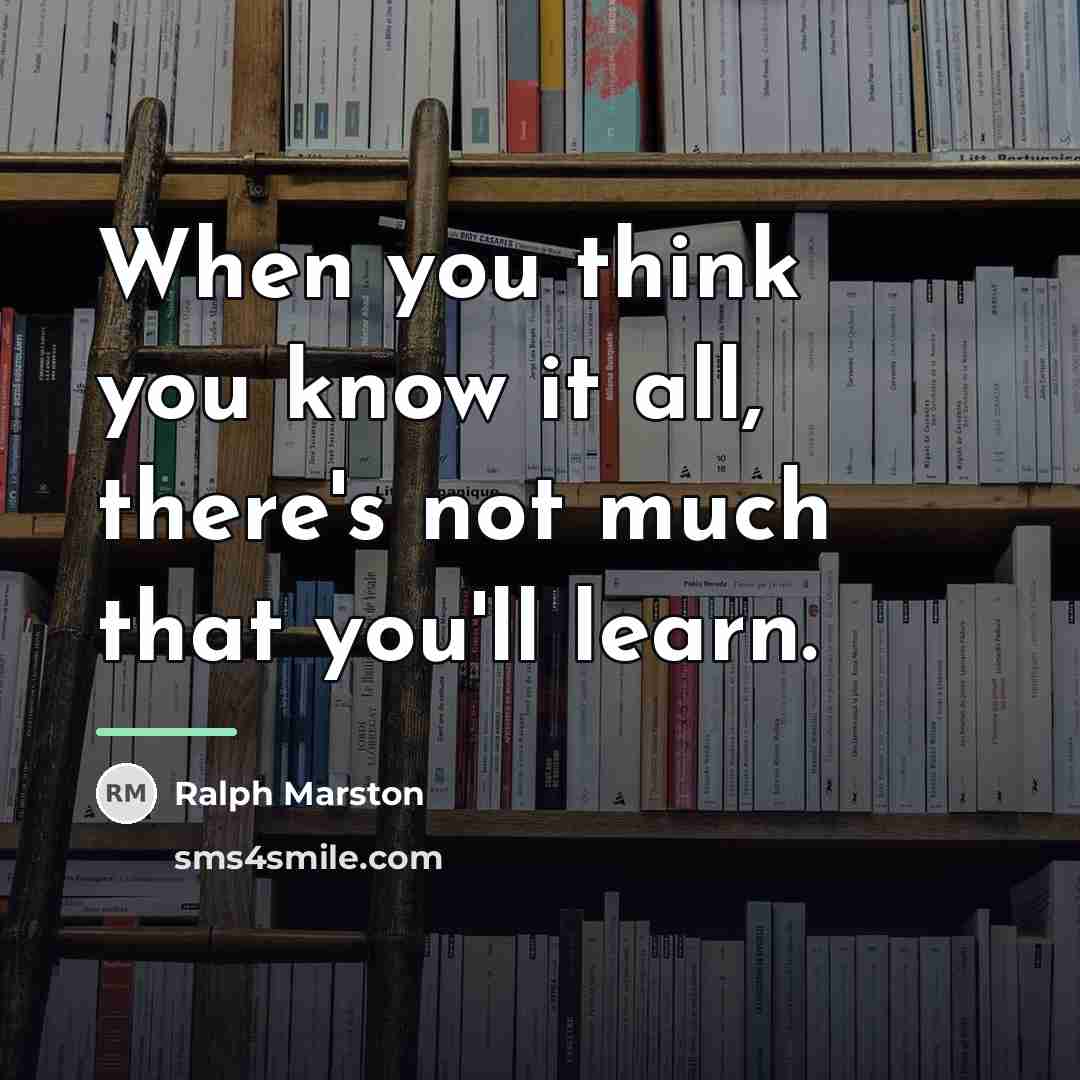 “When you think you know it all, there's not much…” quote by Ralph Marston