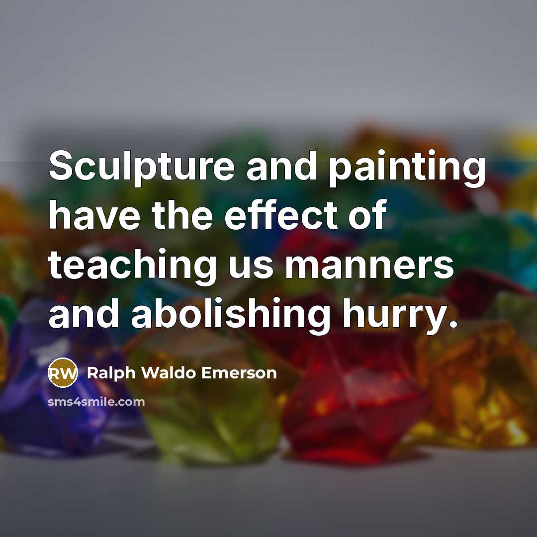 “Sculpture and painting have the effect of teaching us manners…” quote by Ralph Waldo Emerson