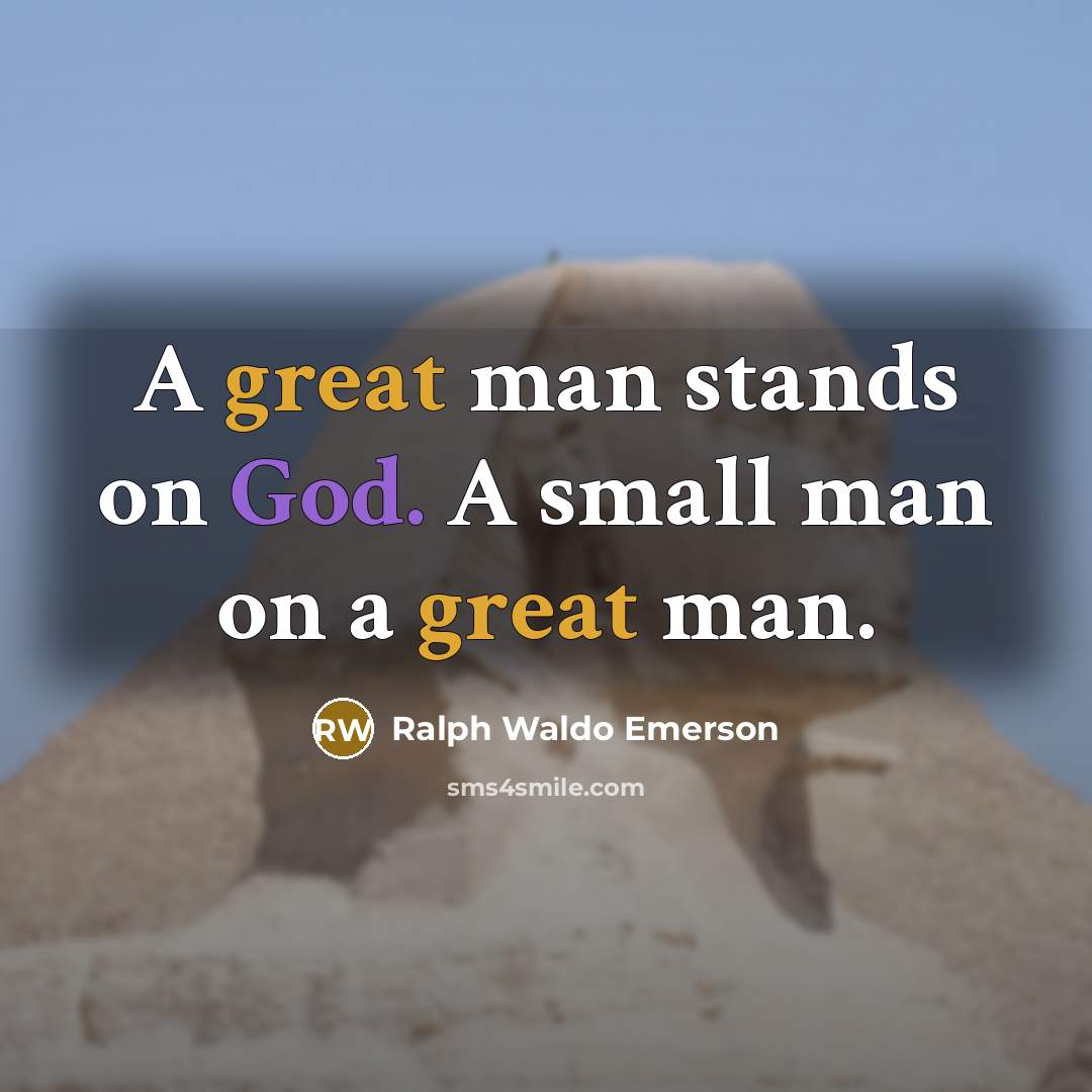 “A great man stands on God. A small man on…” quote by Ralph Waldo Emerson