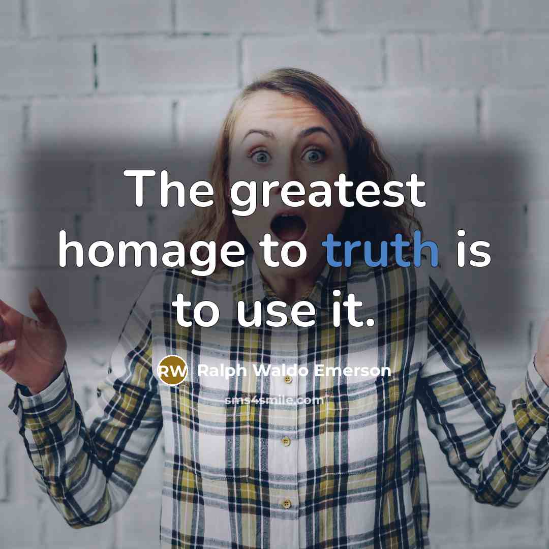 “The greatest homage to truth is to use it.…” quote by Ralph Waldo Emerson