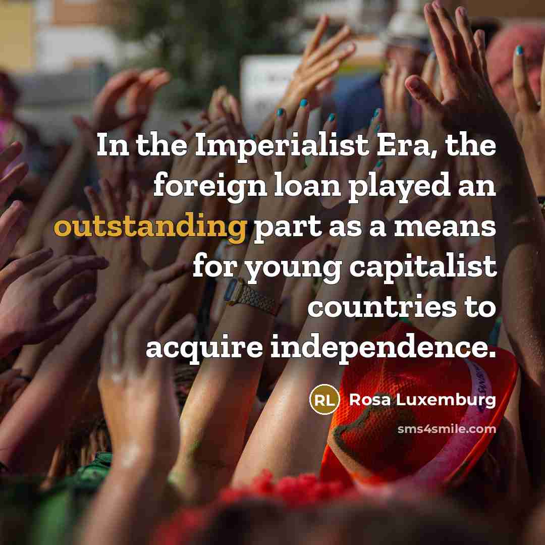 “In the Imperialist Era, the foreign loan played an outstanding…” quote by Rosa Luxemburg