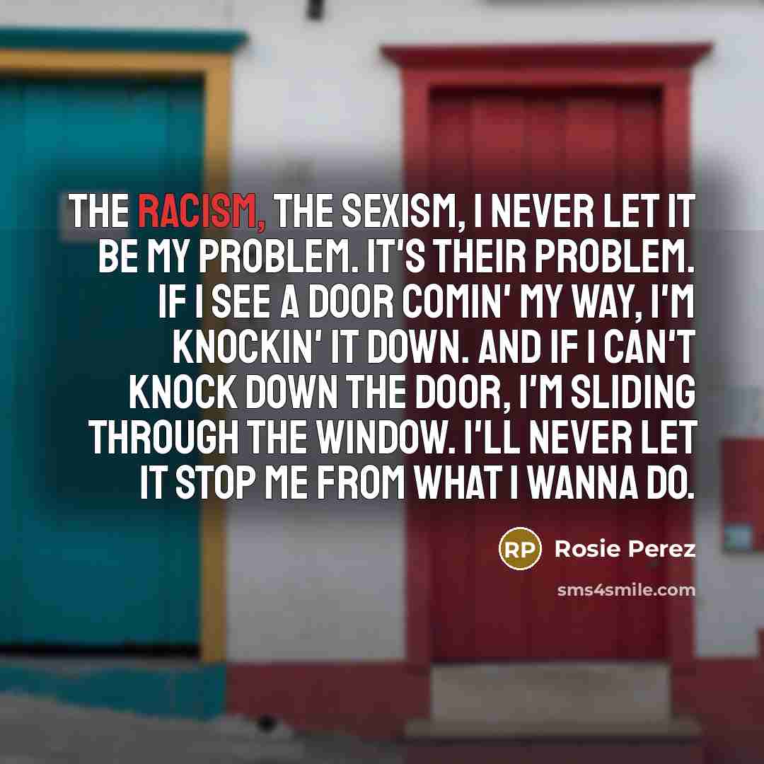 “The racism, the sexism, I never let it be my…” quote by Rosie Perez