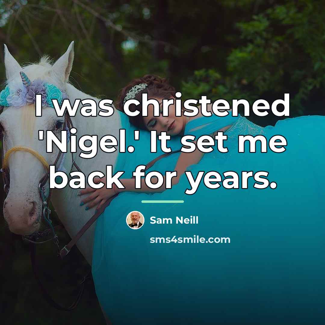 “I was christened 'Nigel.' It set me back for years.…” quote by Sam Neill