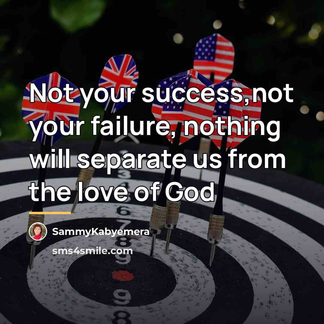 “Not your success,not your failure, nothing will separate us from…” quote by Sammykabyemera