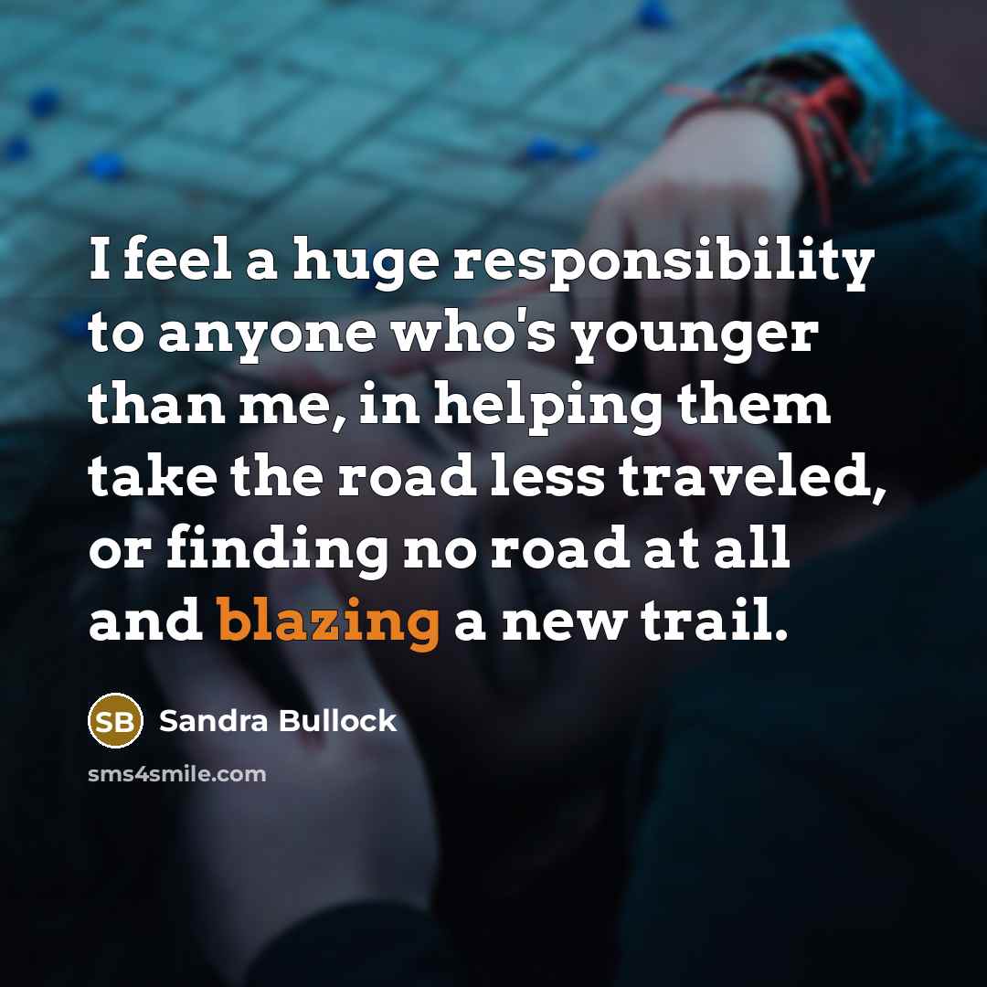 “I feel a huge responsibility to anyone who's younger than…” quote by Sandra Bullock