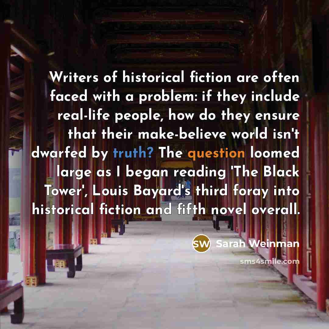 “Writers of historical fiction are often faced with a problem: if they include real-life people, how do they ensure that their make-believe world isn't dwarfed by truth? The question loomed large as I began reading 'The Black Tower', Louis Bayard's third foray into historical fiction and fifth…” quote by Sarah Weinman