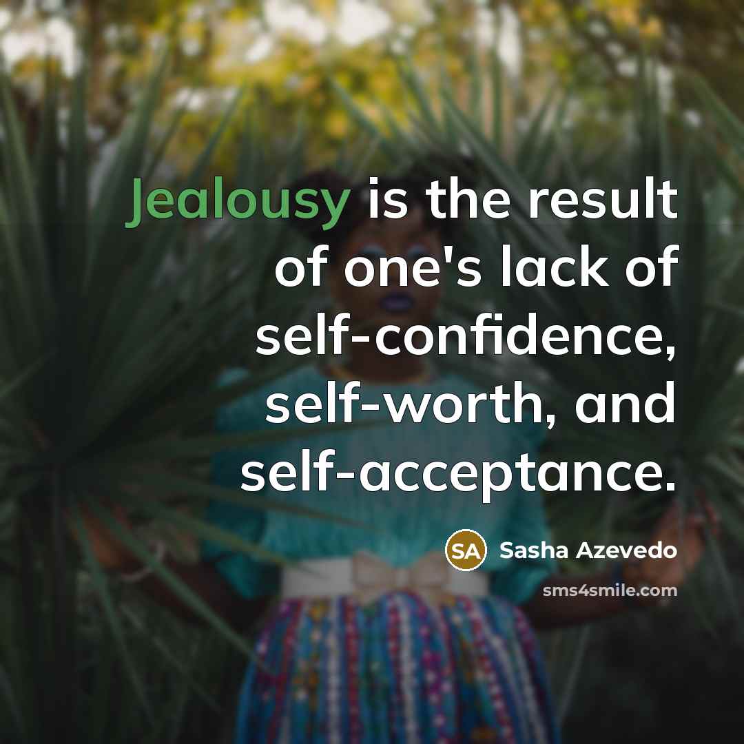“Jealousy is the result of one's lack of self-confidence, self-worth,…” quote by Sasha Azevedo