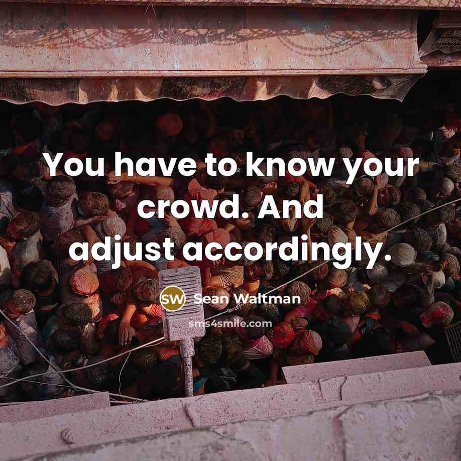 “You have to know your crowd. And adjust accordingly.…” quote by Sean Waltman