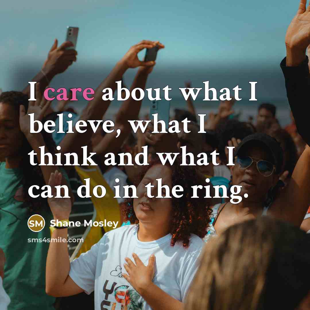 “I care about what I believe, what I think and…” quote by Shane Mosley