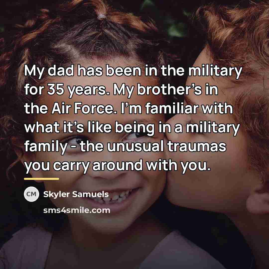 “My dad has been in the military for 35 years.…” quote by Skyler Samuels