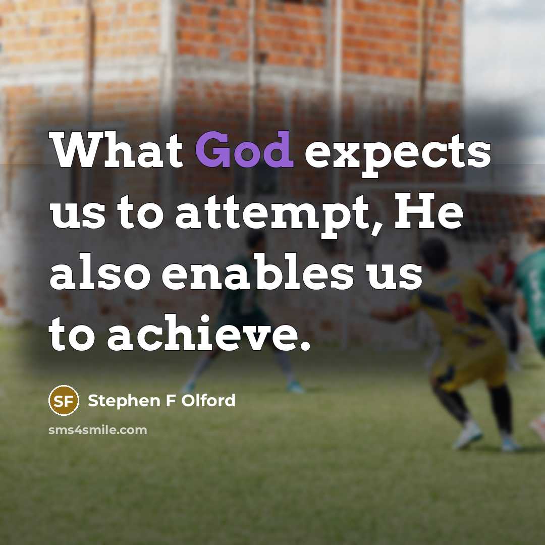 “What God expects us to attempt, He also enables us…” quote by Stephen F Olford