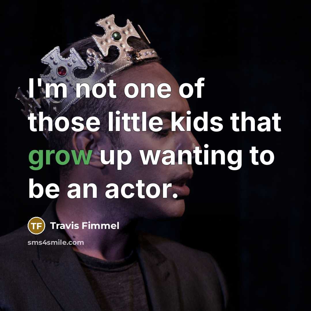 “I'm not one of those little kids that grow up…” quote by Travis Fimmel