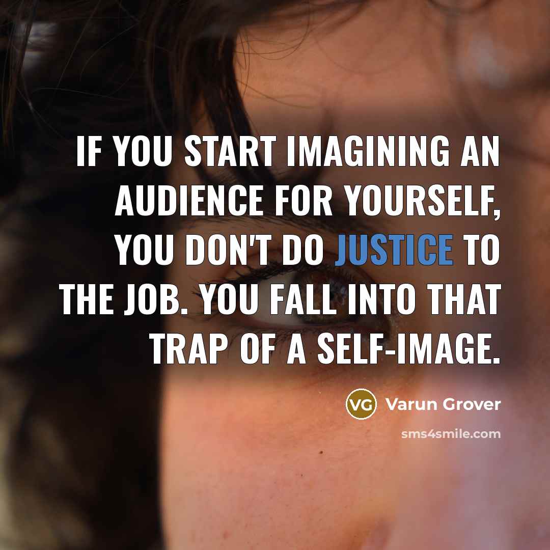 “If you start imagining an audience for yourself, you don't…” quote by Varun Grover
