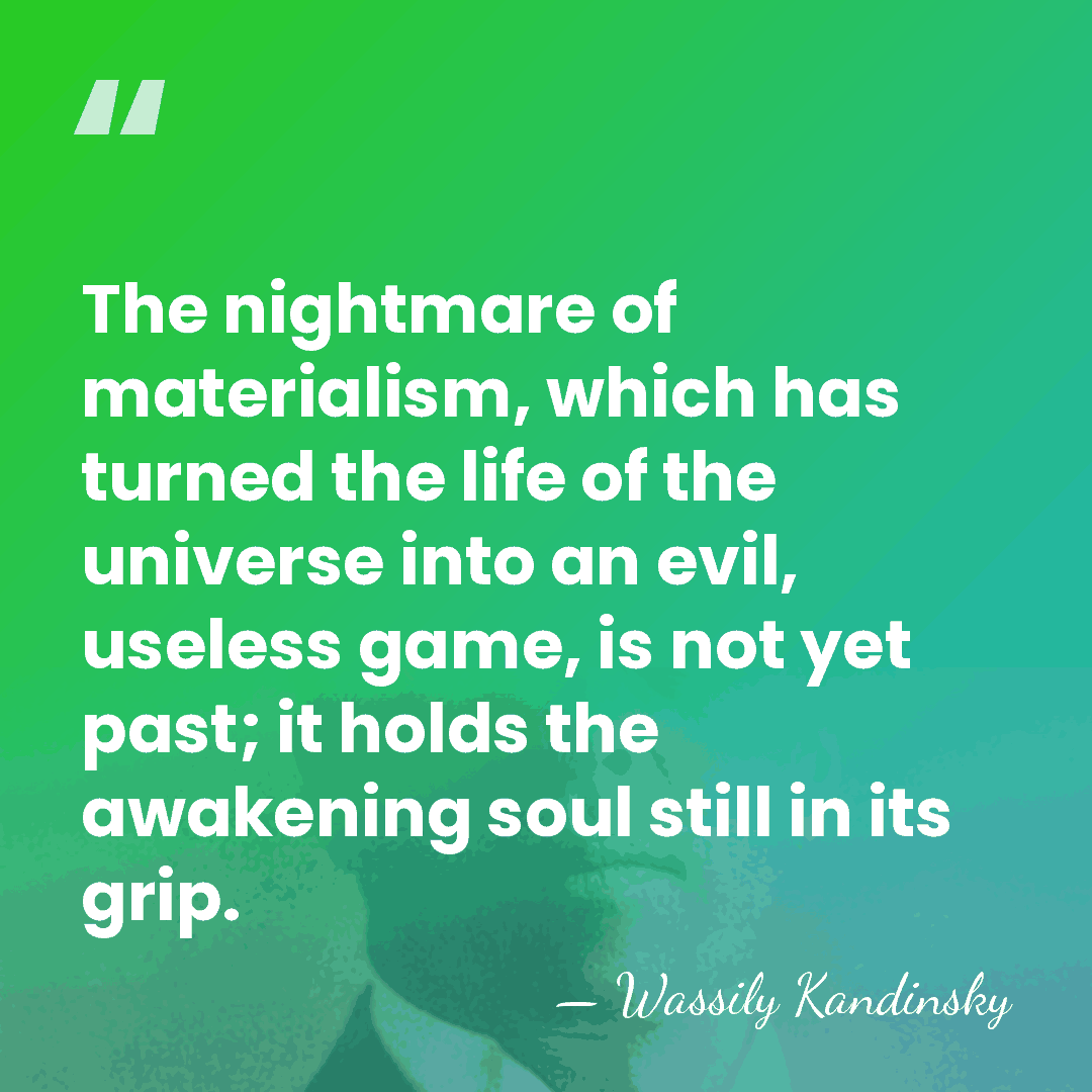 The nightmare of materialism, which has turned the life of the universe&hellip; - Wassily Kandinsky