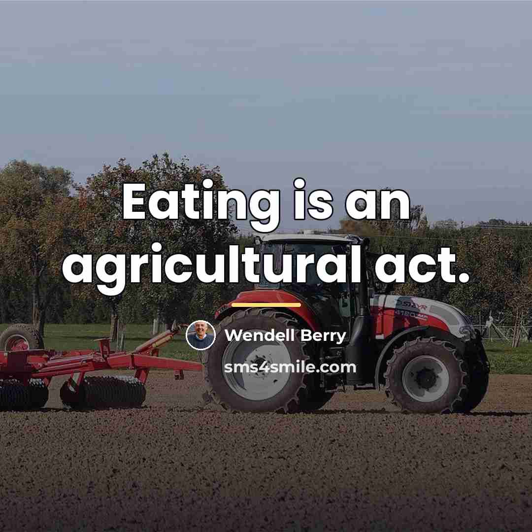 “Eating is an agricultural act.…” quote by Wendell Berry