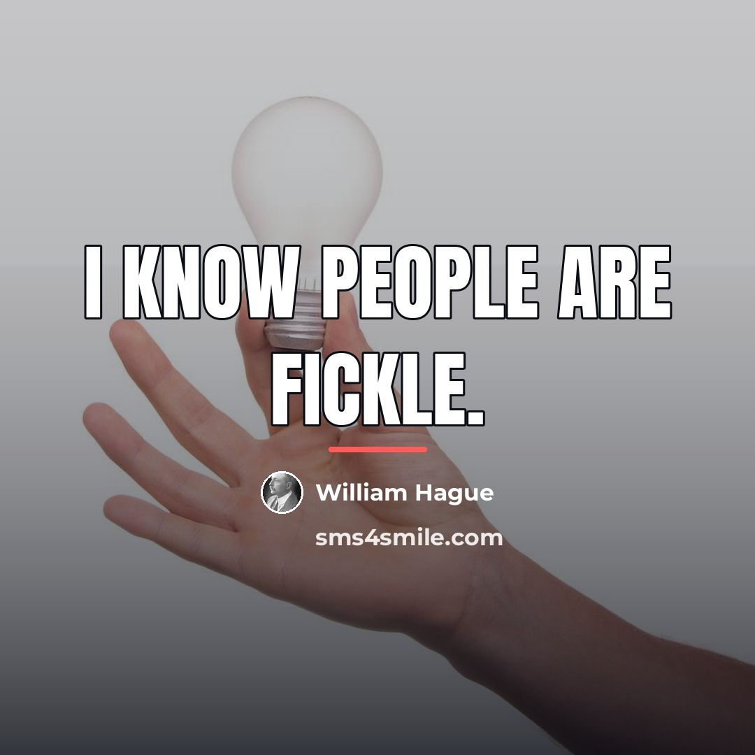 “I know people are fickle.…” quote by William Hague