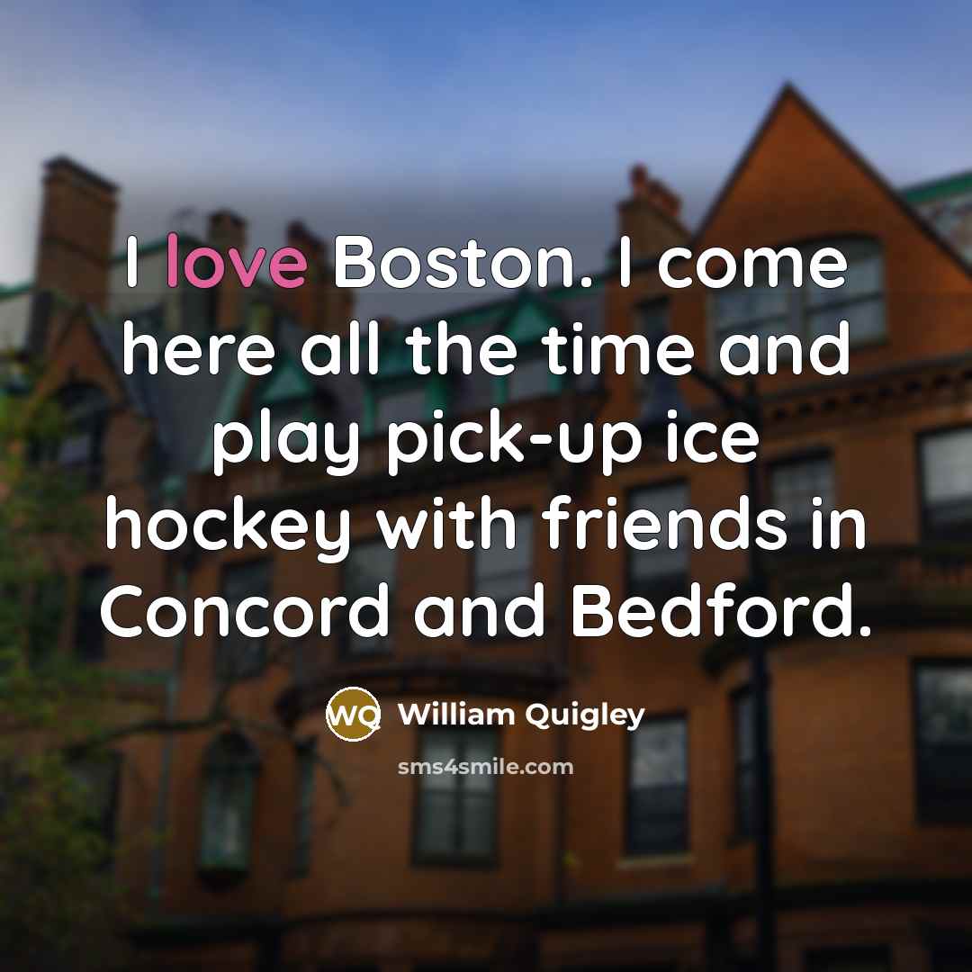 “I love Boston. I come here all the time and…” quote by William Quigley
