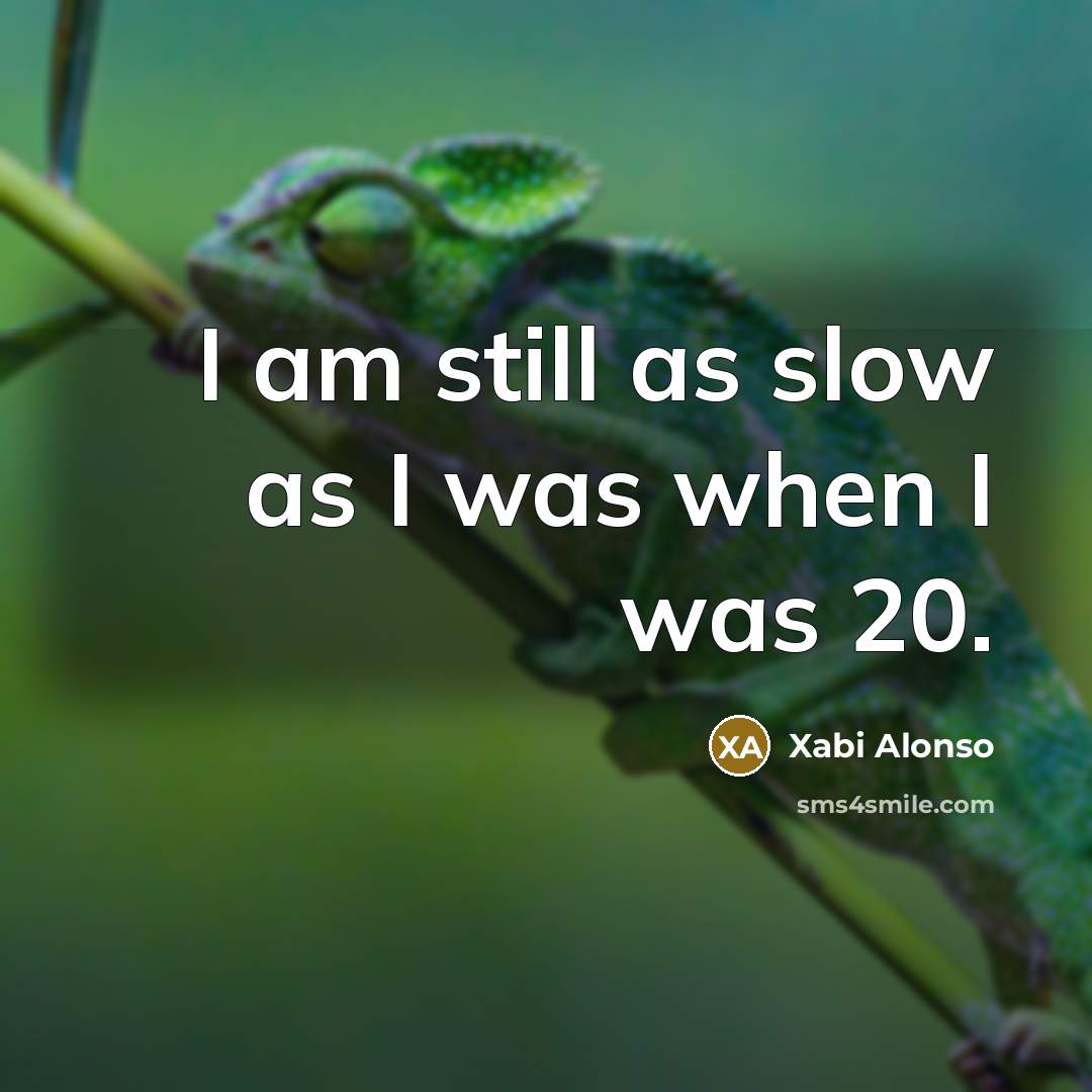 “I am still as slow as I was when I…” quote by Xabi Alonso