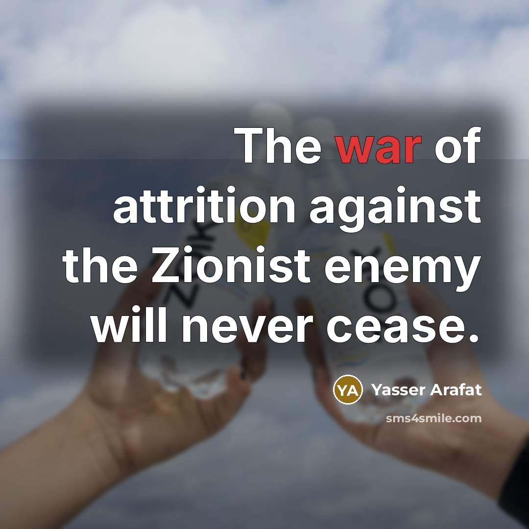 “The war of attrition against the Zionist enemy will never…” quote by Yasser Arafat