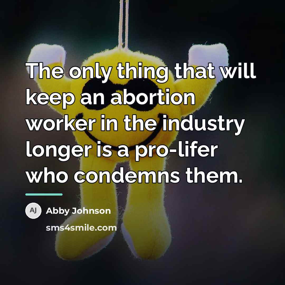“The only thing that will keep an abortion worker in…” quote by Abby Johnson