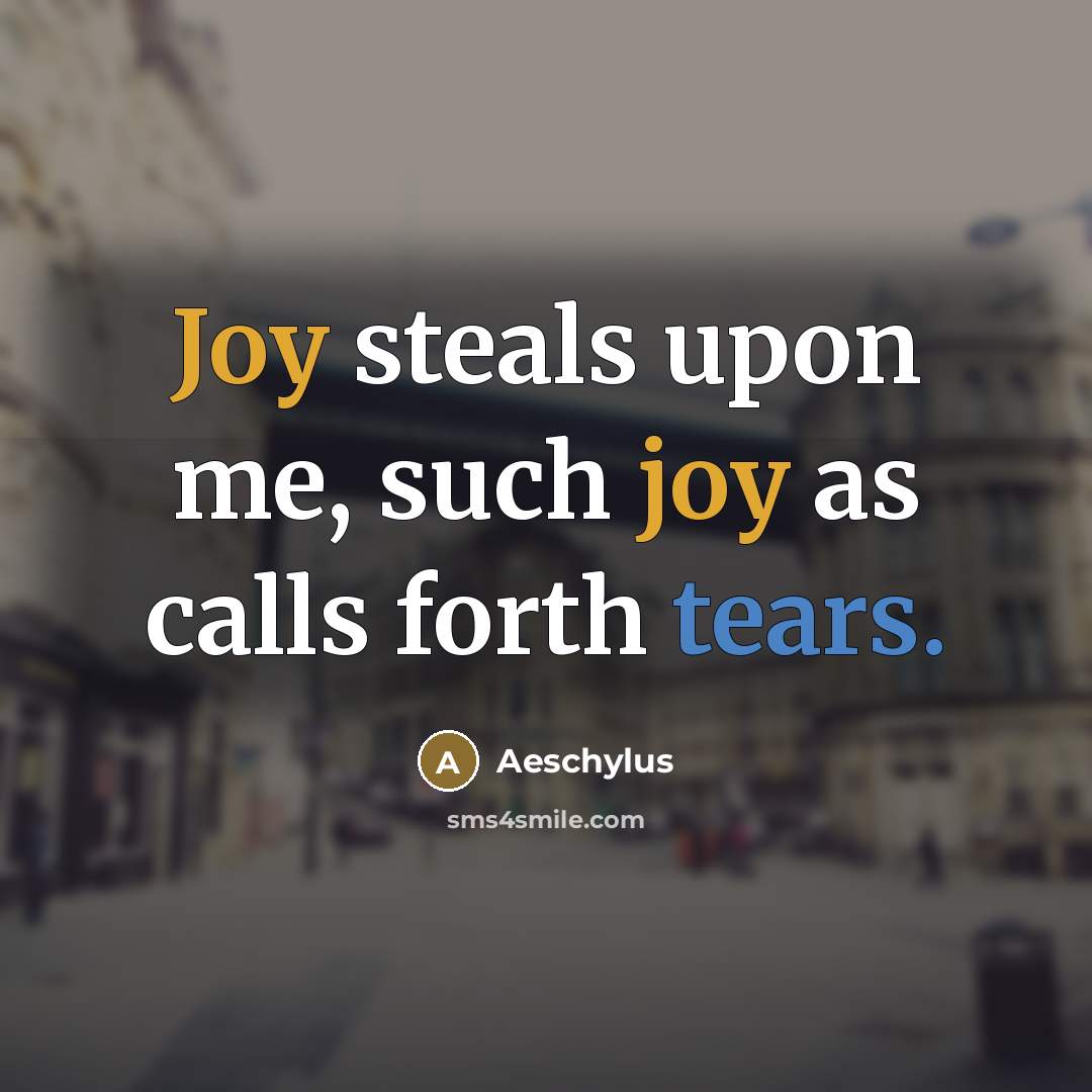 “Joy steals upon me, such joy as calls forth tears.…” quote by Aeschylus
