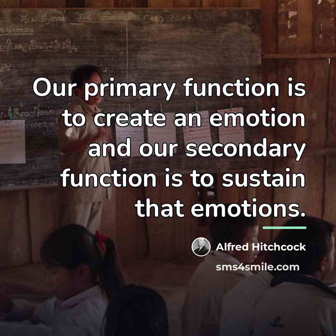 “Our primary function is to create an emotion and our…” quote by Alfred Hitchcock