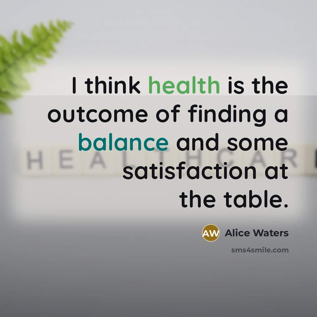 “I think health is the outcome of finding a balance…” quote by Alice Waters