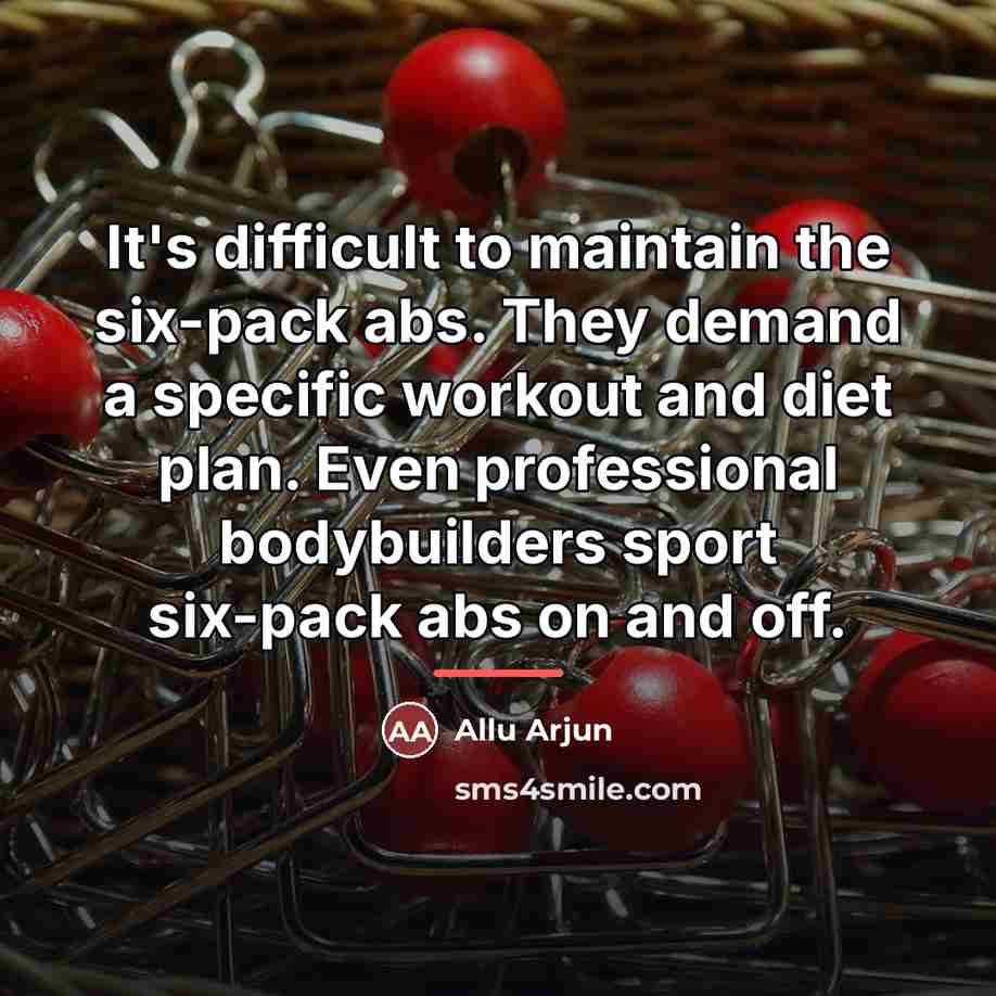“It's difficult to maintain the six-pack abs. They demand a…” quote by Allu Arjun
