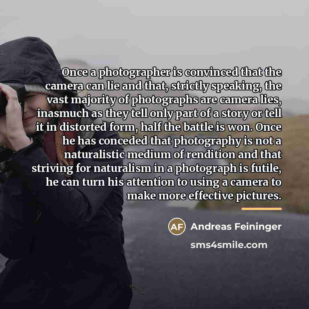 “Once a photographer is convinced that the camera can lie…” quote by Andreas Feininger