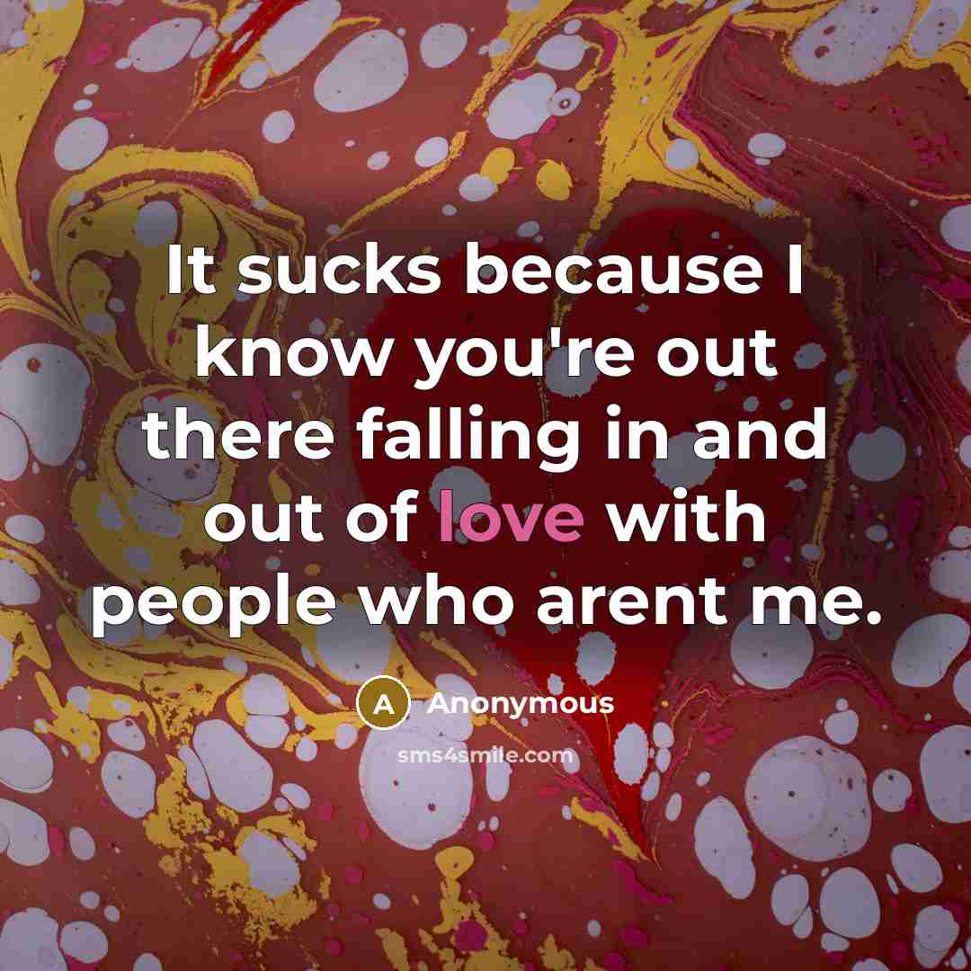 “It sucks because I know you're out there falling in…” quote by Anonymous