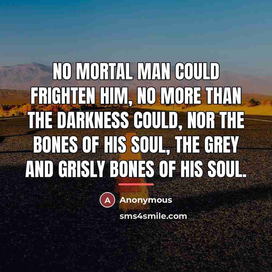 “No mortal man could frighten him, no more than the…” quote by Anonymous