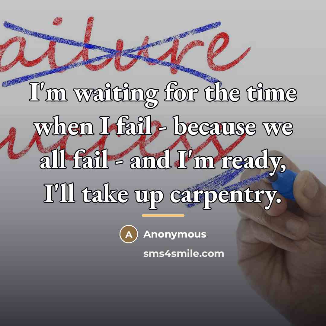 “I'm waiting for the time when I fail - because…” quote by Anonymous