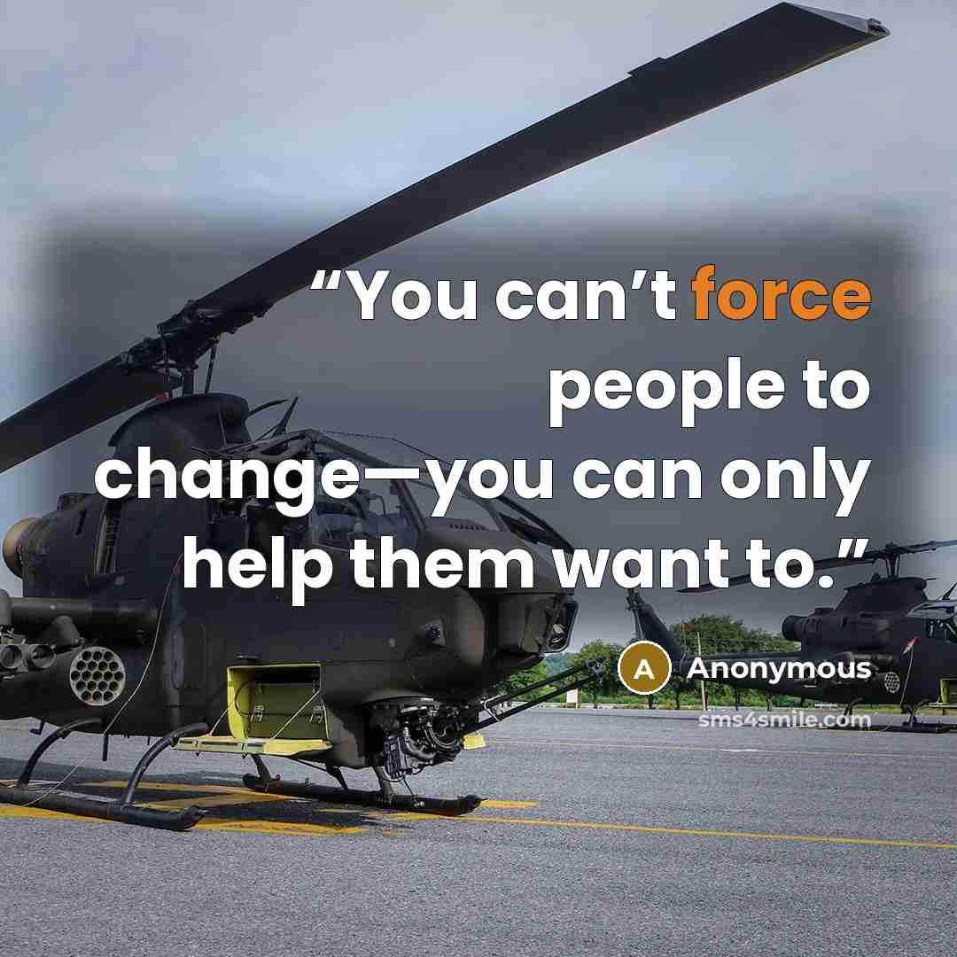 “You can’t force people to change—you can only help them want to.” quote by Anonymous