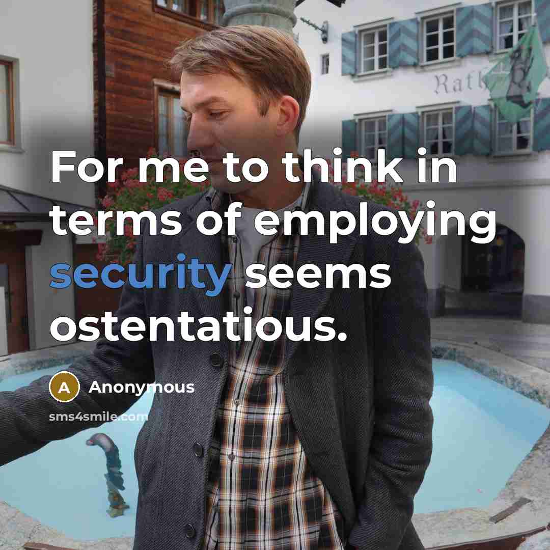 “For me to think in terms of employing security seems…” quote by Anonymous