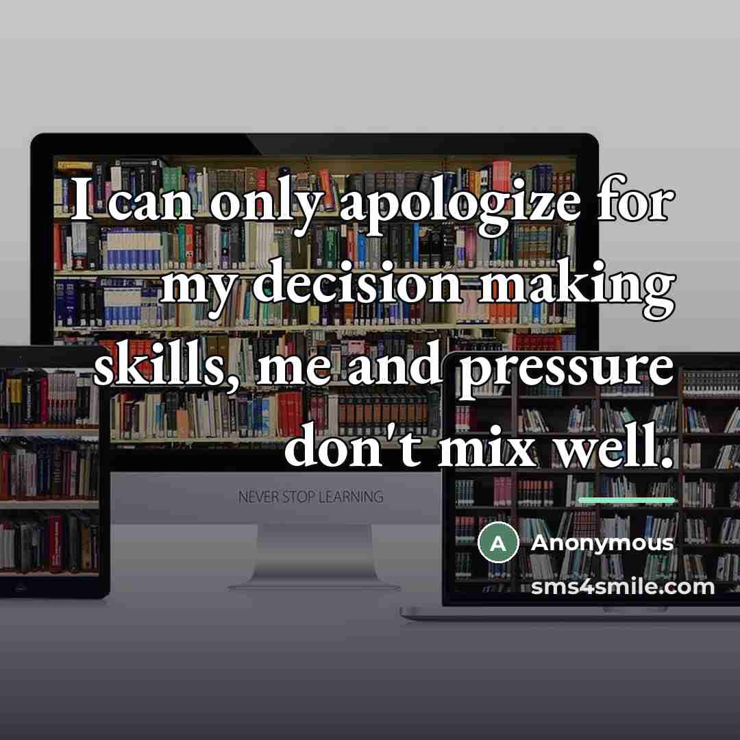 “I can only apologize for my decision making skills, me…” quote by Anonymous