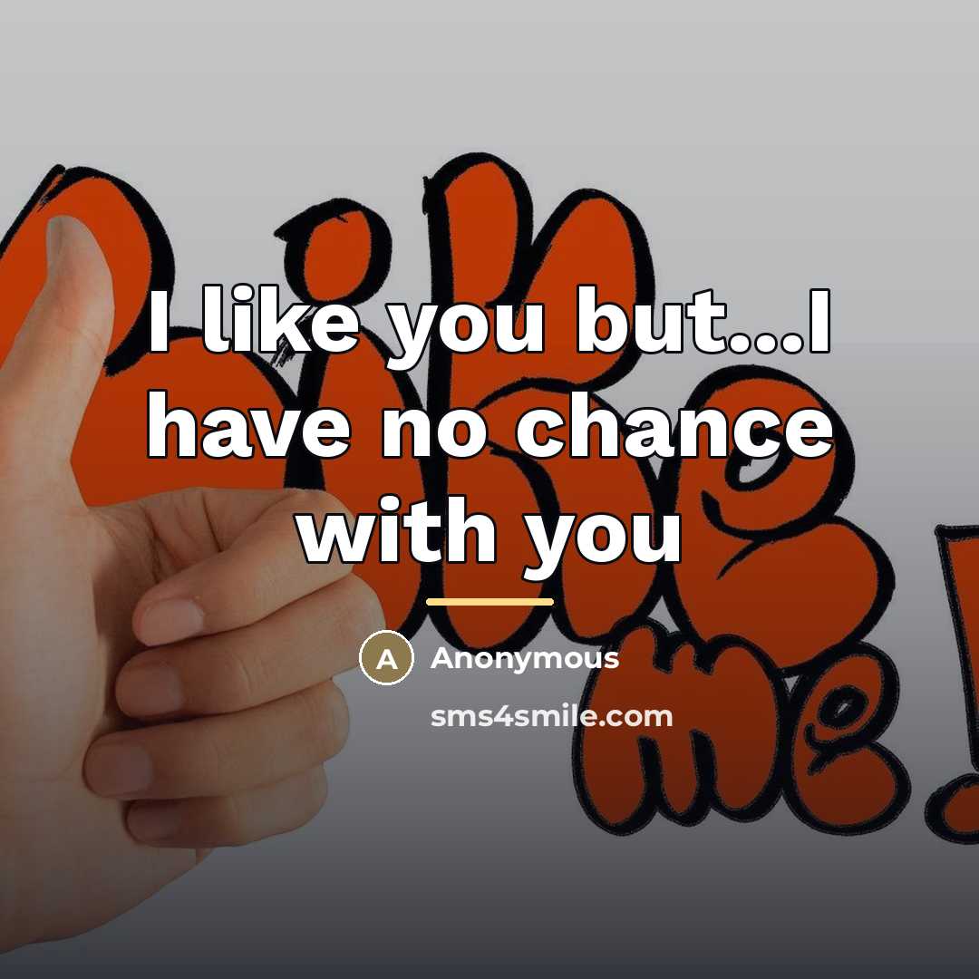 “I like you but...I have no chance with you…” quote by Anonymous