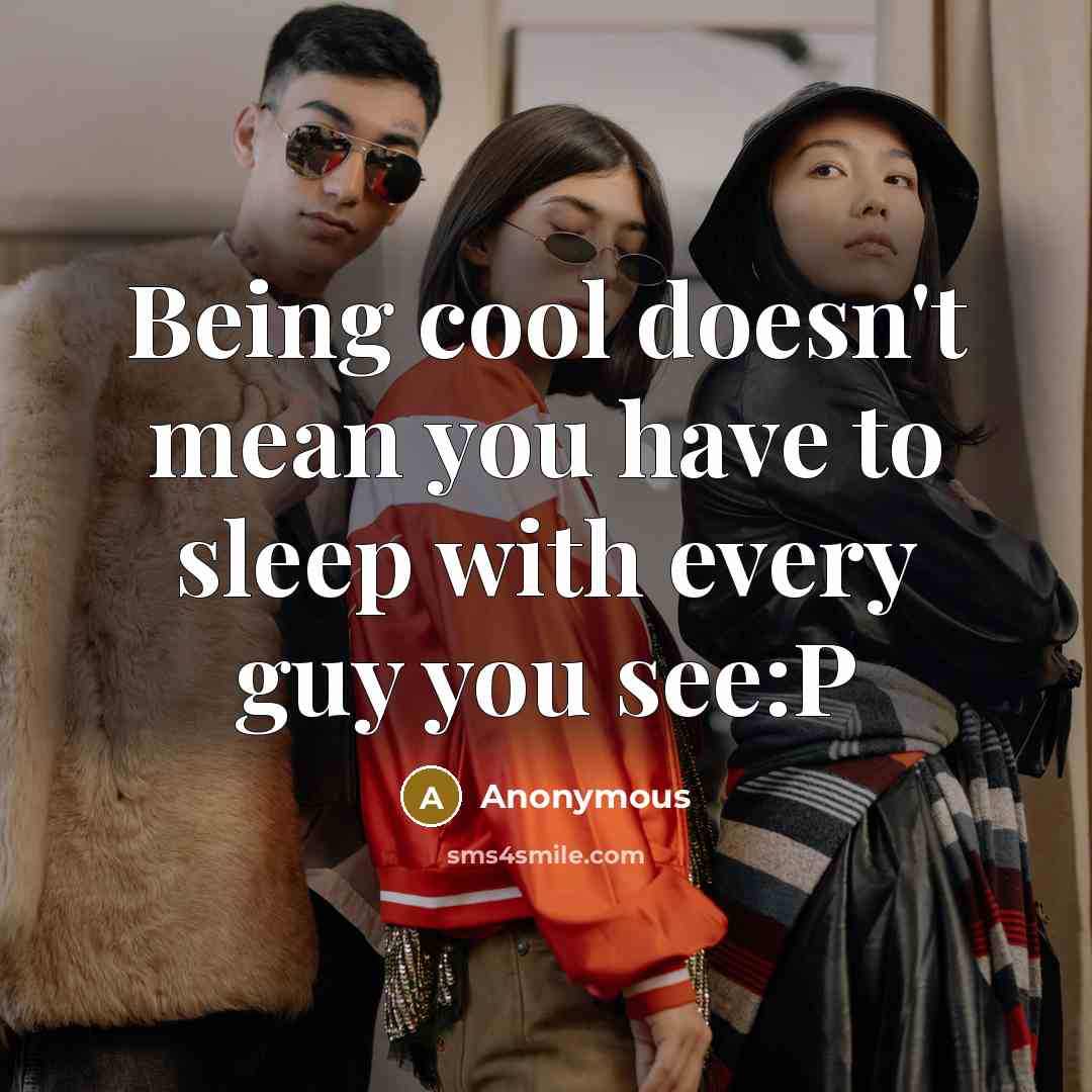 “Being cool doesn't mean you have to sleep with every guy you see:P” quote by Anonymous