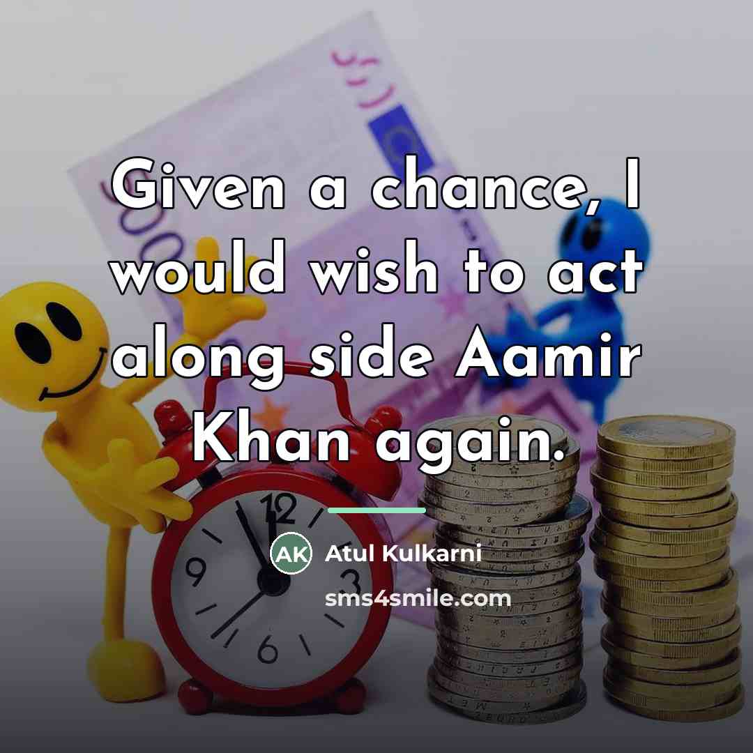 “Given a chance, I would wish to act along side…” quote by Atul Kulkarni