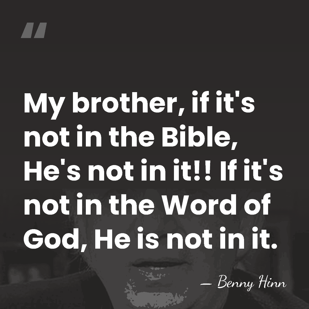 My brother, if it's not in the Bible, He's not in it!!&hellip; - Benny Hinn