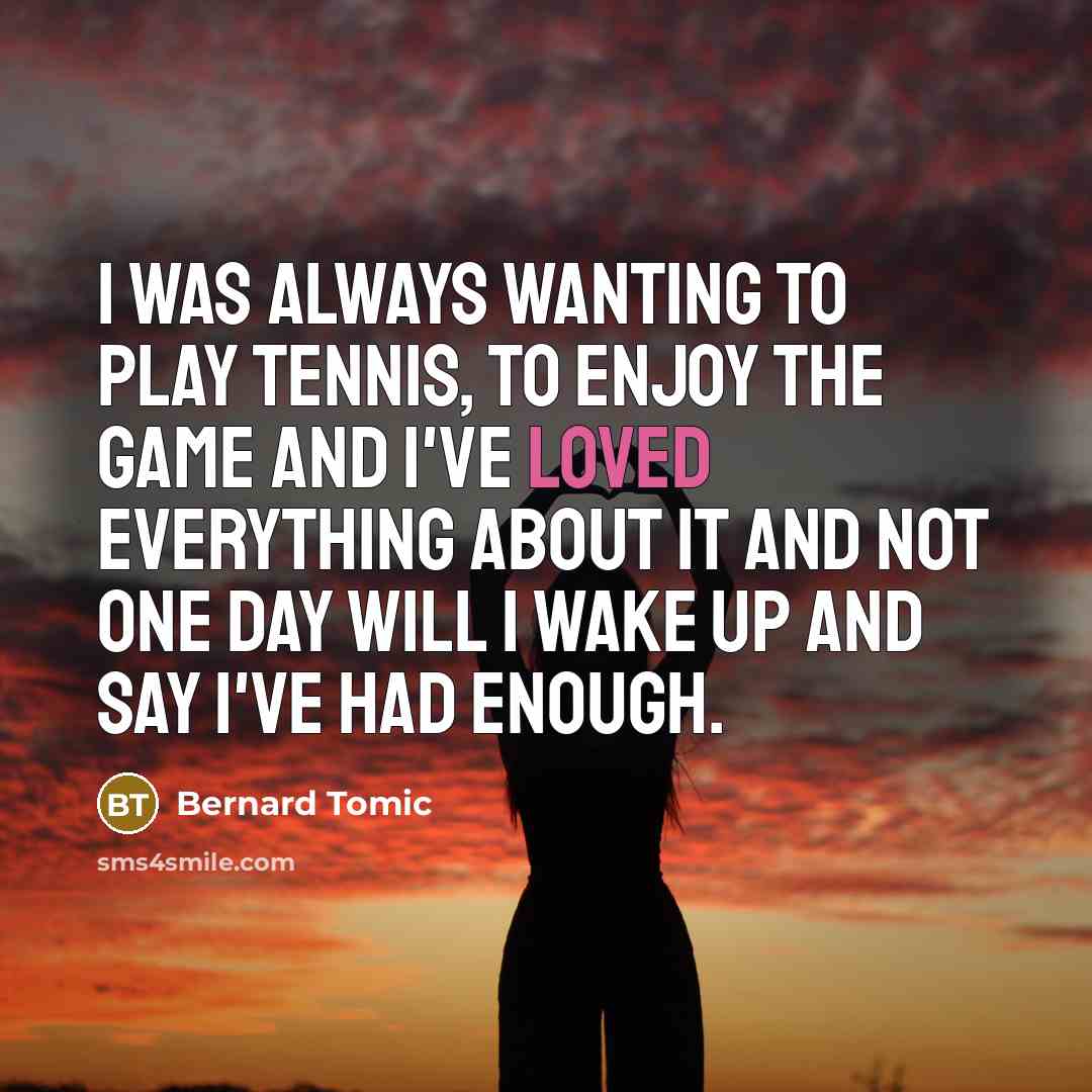 “I was always wanting to play tennis, to enjoy the…” quote by Bernard Tomic