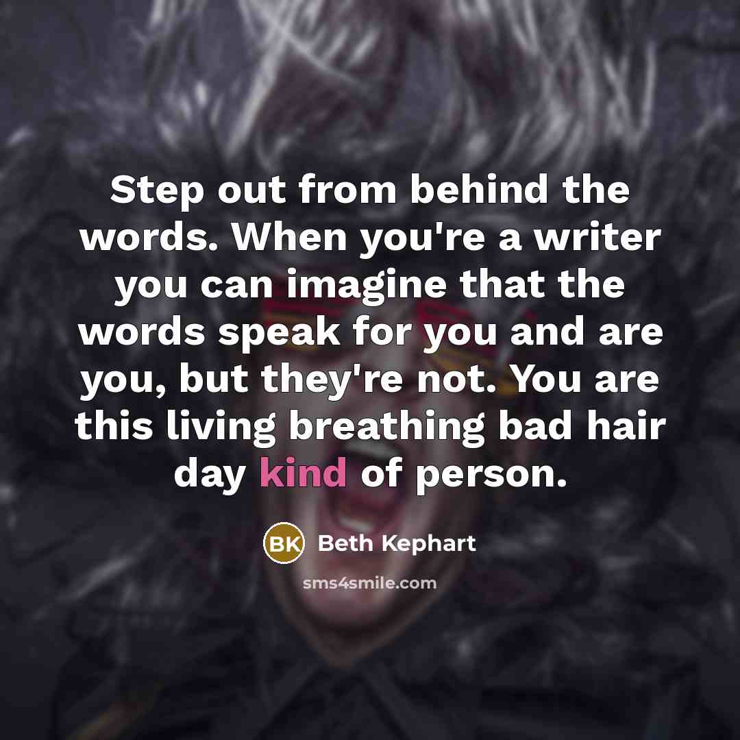 “Step out from behind the words. When you're a writer…” quote by Beth Kephart