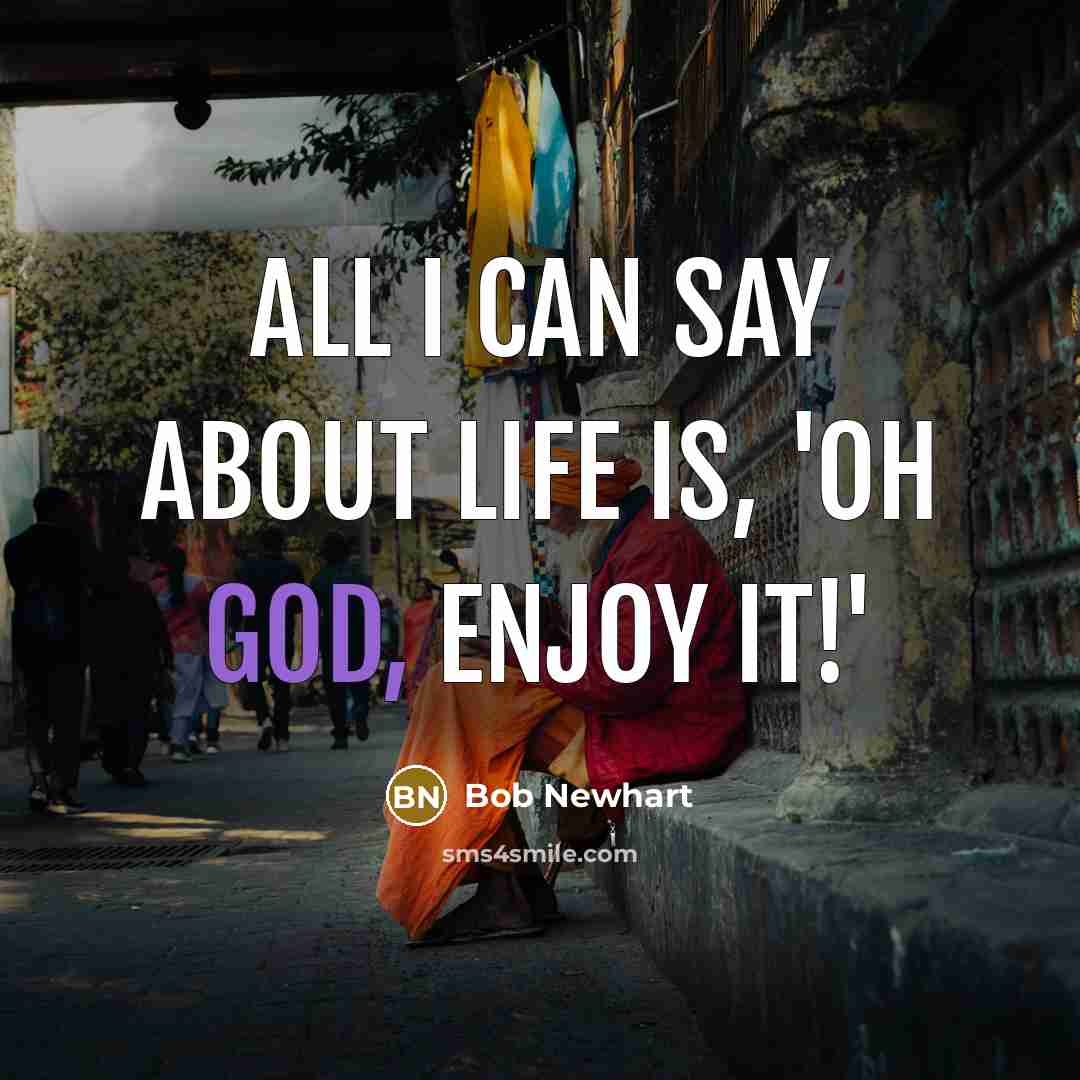 “All I can say about life is, 'Oh God, enjoy…” quote by Bob Newhart